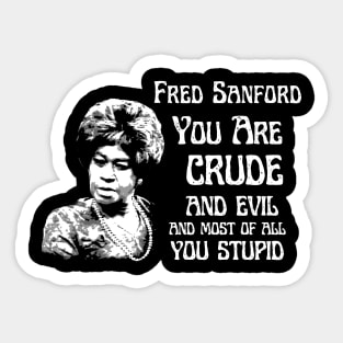 fred sanford  you are crude and evil Sticker